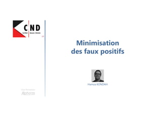 Minimisation
des faux positifs
Une formation
Hamza KONDAH
 