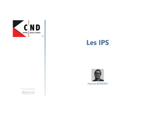 Les IPS
Une formation
Hamza KONDAH
 