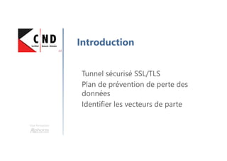 Une formation
Introduction
Tunnel sécurisé SSL/TLS
Plan de prévention de perte des
données
Identifier les vecteurs de parte
 