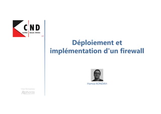 Déploiement et
implémentation d'un firewall
Une formation
Hamza KONDAH
 