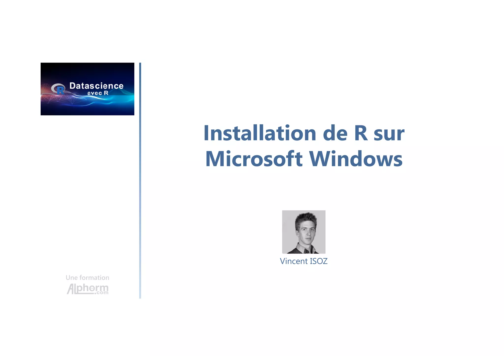 Installation de R sur
Microsoft Windows
Une formation
Vincent ISOZ
 