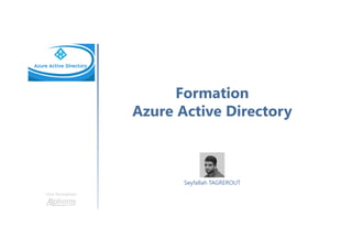 Formation
Azure Active Directory
Une formation
Seyfallah TAGREROUT
 