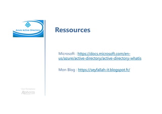 Une formation
Ressources
Microsoft : https://docs.microsoft.com/en-
us/azure/active-directory/active-directory-whatis
Mon Blog : https://seyfallah-it.blogspot.fr/
 