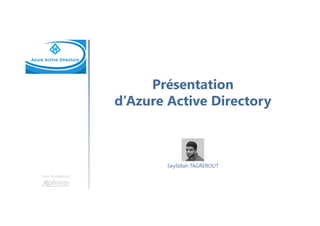 Présentation
d’Azure Active Directory
Une formation
Seyfallah TAGREROUT
 