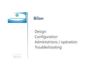 Une formation
Bilan
Design
Configuration
Administrions / opération
Troubleshooting
 