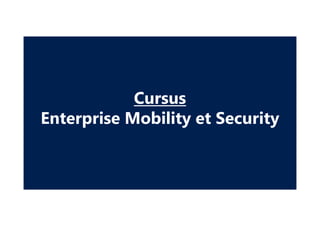 Cursus
Enterprise Mobility et Security
 