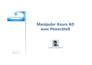 Manipuler Azure AD
avec Powershell
Une formation
Seyfallah TAGREROUT
 