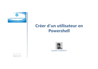 Créer d’un utilisateur en
Powershell
Une formation
Seyfallah TAGREROUT
 