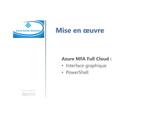 Une formation
Mise en œuvre
Azure MFA Full Cloud :
• Interface graphique
• PowerShell
 