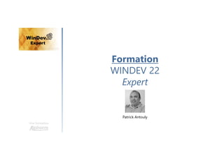 Formation
WINDEV 22
Expert
Une formation
Patrick Antouly
 