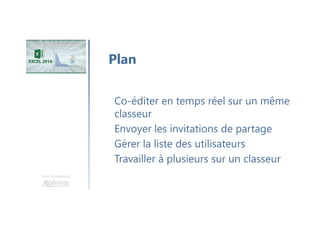 Une formation
Co-éditer en temps réel sur un même
classeur
Envoyer les invitations de partage
Gérer la liste des utilisateurs
Travailler à plusieurs sur un classeur
Plan
 