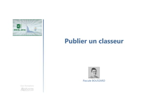 Publier un classeur
Une formation
Pascale BOUSSARD
 