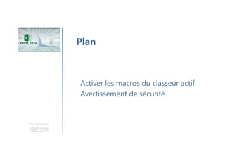 Une formation
Activer les macros du classeur actif
Avertissement de sécurité
Plan
 