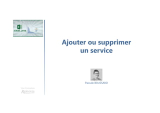 Ajouter ou supprimer
un service
Une formation
Pascale BOUSSARD
 