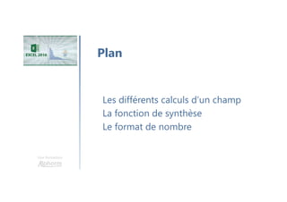 Une formation
Les différents calculs d’un champ
La fonction de synthèse
Le format de nombre
Plan
 
