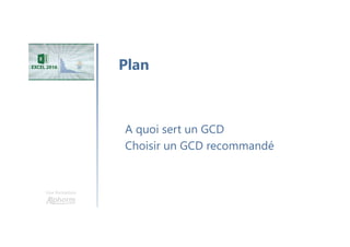 Une formation
A quoi sert un GCD
Choisir un GCD recommandé
Plan
 