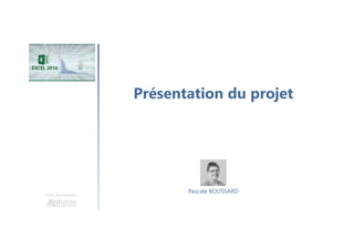 Présentation du projet
Une formation
Pascale BOUSSARD
 