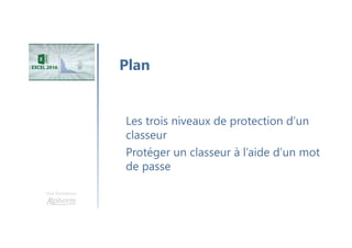 Une formation
Protéger un classeur à l’aide d’un mot
de passe
Plan
Les trois niveaux de protection d’un
classeur
 