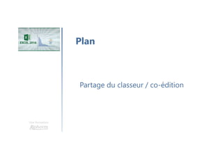 Une formation
Partage du classeur / co-édition
Plan
 