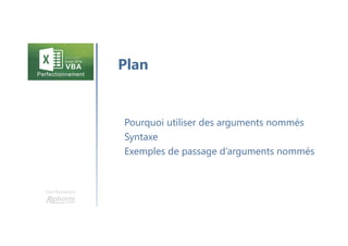 Une formation
Pourquoi utiliser des arguments nommés
Syntaxe
Exemples de passage d’arguments nommés
Plan
 