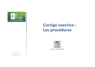 Corrigé exercice :
Les procédures
Une formation
Pascale BOUSSARD
 