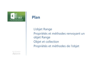 Une formation
L’objet Range
Propriétés et méthodes renvoyant un
objet Range
Objet et collection
Propriétés et méthodes de l’objet
Plan
 