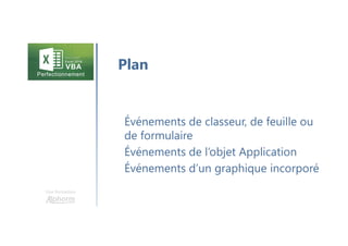 Une formation
Événements de classeur, de feuille ou
de formulaire
Événements de l’objet Application
Événements d’un graphique incorporé
Plan
 