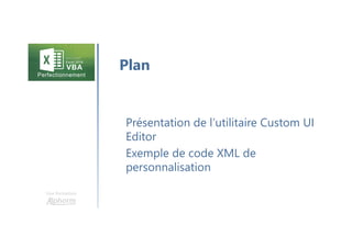 Une formation
Présentation de l’utilitaire Custom UI
Editor
Exemple de code XML de
personnalisation
Plan
 