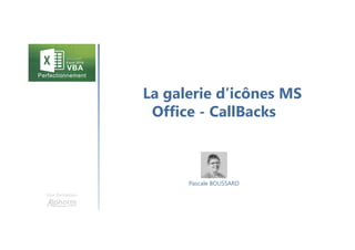 La galerie d’icônes MS
Office - CallBacks
Une formation
Pascale BOUSSARD
 
