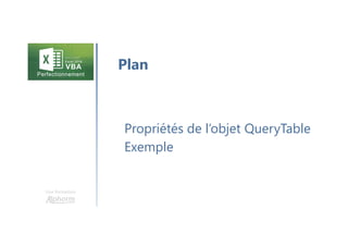Une formation
Propriétés de l’objet QueryTable
Exemple
Plan
 