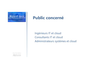 Une formation
Public concerné
Ingénieurs IT et cloud
Consultants IT et cloud
Administrateurs systèmes et cloud
 