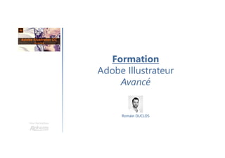 Formation
Adobe Illustrateur
Avancé
Une formation
Romain DUCLOS
 