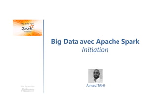 Big Data avec Apache Spark
Initiation
Une formation Aimad TAHI
 