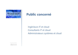 Une formation
Public concerné
Ingénieurs IT et cloud
Consultants IT et cloud
Administrateurs systèmes et cloud
 