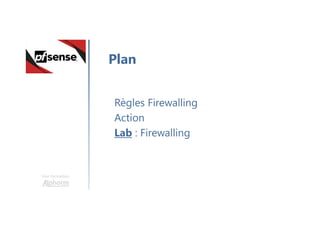 Une formation
Règles Firewalling
Action
Lab : Firewalling
Plan
 