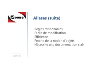 Une formation
Aliases (suite)
Règles raisonnables
Facile de modification
Efficience
Proche de la notion d’objets
Nécessite une documentation clair
 