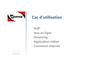 Une formation
Cas d’utilisation
VoIP
Jeux en ligne
Streaming
Application métier
Connexion Internet
 