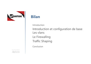 Une formation
Bilan
Introduction
Introduction et configuration de base
Les vlans
Le Firewalling
Traffic Shaping
Conclusion
 