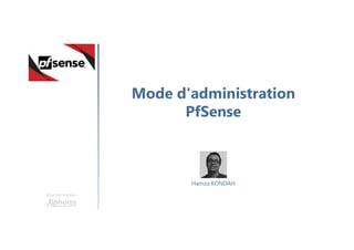 Mode d'administration
PfSense
Une formation
Hamza KONDAH
 