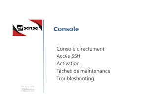 Une formation
Console
Console directement
Accès SSH
Activation
Tâches de maintenance
Troubleshooting
 