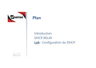 Une formation
Introduction
DHCP RELAY
Lab : Configuration du DHCP
Plan
 