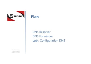 Une formation
DNS Resolver
DNS Forwarder
Lab : Configuration DNS
Plan
 