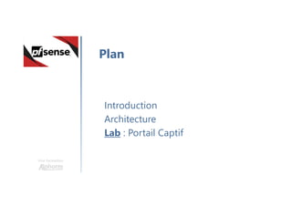 Une formation
Introduction
Architecture
Lab : Portail Captif
Plan
 