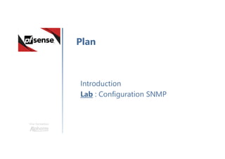 Une formation
Introduction
Lab : Configuration SNMP
Plan
 