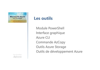 Une formation
Les outils
Module PowerShell
Interface graphique
Azure CLI
Commande AzCopy
Outils Azure Storage
Outils de développement Azure
 
