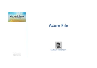 Azure File
Une formation
Seyfallah TAGREROUT
 
