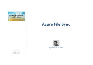 Azure File Sync
Une formation
Seyfallah TAGREROUT
 