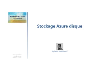 Stockage Azure disque
Une formation
Seyfallah TAGREROUT
 