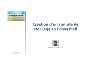 Création d'un compte de
stockage en Powershell
Une formation
Seyfallah TAGREROUT
 