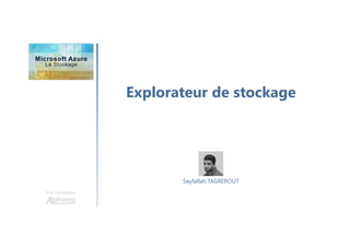 Explorateur de stockage
Une formation
Seyfallah TAGREROUT
 